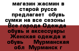 магазин жасмин в старой руссе предлагает  обувь сумки на все сезоны  - Все города Одежда, обувь и аксессуары » Женская одежда и обувь   . Мурманская обл.,Мурманск г.